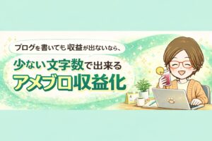 ブログを書いても収益が出ないなら、少ない文字数でできるアメブロ収益化
